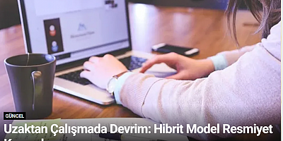 Uzaktan Çalışmada Devrim: Hibrit Model Resmiyet Kazandı