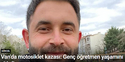 Van’da motosiklet kazası: Genç öğretmen yaşamını yitirdi
