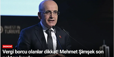 Vergi borcu olanlar dikkat! Mehmet Şimşek son noktayı koydu