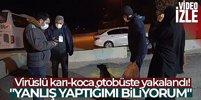 Virüslü karı-koca otobüste yakalandı: 'Yanlış yaptığımı biliyorum'