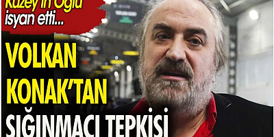 Volkan Konak'tan sığınmacı tepkisi. 'Kuzey'in Oğlu' isyan etti