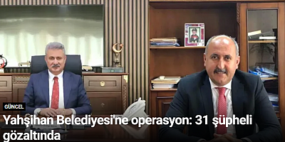 Yahşihan Belediyesi'ne operasyon: 31 şüpheli gözaltında