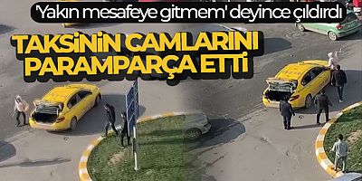 'Yakın mesafeye gitmem' deyince çıldırdı, taksinin camlarını paramparça etti