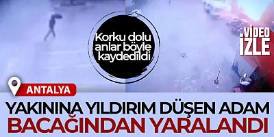 Yakınına yıldırım düşen adam bacağından yaralandı