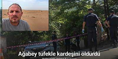 Yalova’da miras kavgası: Ağabey tüfekle kardeşini öldürdü