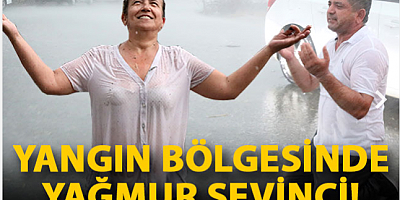 Yangın bölgesinde yağmur sevinci!