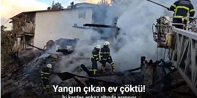 Yangın çıkan ev çöktü, iki kardeş enkaz altında aranıyor