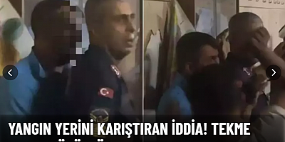 Yangın yerini karıştıran iddia! Tekme tokat dövüldü, jandarma kurtardı