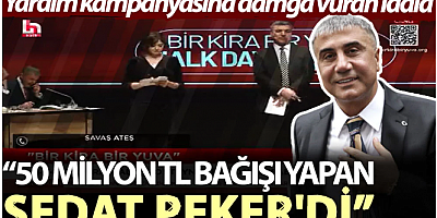 Yardım kampanyasına damga vuran iddia: 50 milyon TL bağışı yapan Sedat Peker'di