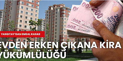 Yargıtay’dan emsal karar: Evden erken çıkana kira yükümlülüğü