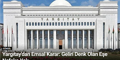 Yargıtay'dan Emsal Karar: Geliri Denk Olan Eşe Nafaka Yok