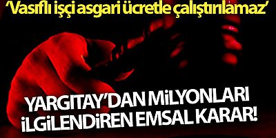 Yargıtay'dan emsal karar: 'Vasıflı işçi asgari ücretle çalıştırılamaz'