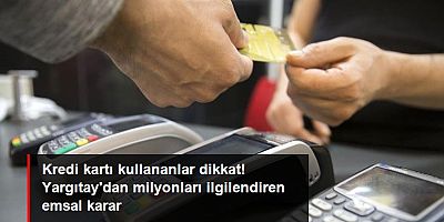 Yargıtay'dan kredi kartı kullananlarla ilgili emsal karar: Müşterinin talimatına uymayan banka tazminat ödeyecek