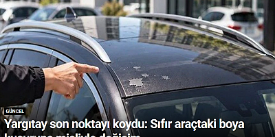 Yargıtay son noktayı koydu: Sıfır araçtaki boya kusuruna misliyle değişim