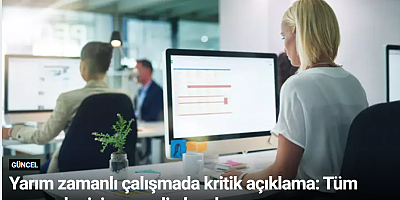 Yarım zamanlı çalışmada kritik açıklama: Tüm memurlar için geçerli olacak
