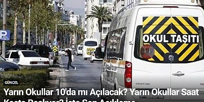 Yarın Okullar 10'da mı Açılacak? Yarın Okullar Saat Kaçta Başlıyor? İşte Son Açıklama