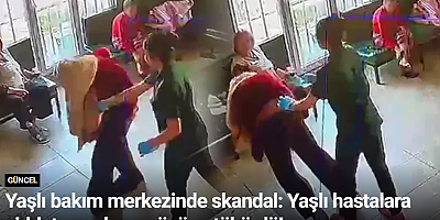 Yaşlı bakım merkezinde skandal: Yaşlı hastalara şiddet uygulayıp yüzüne tükürdü!