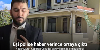 Yazar Murat Koparan Üsküdar’daki villasında ölü bulundu