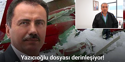 Yazıcıoğlu dosyası derinleşiyor: 