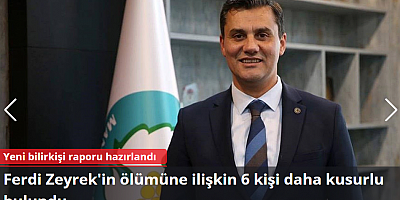 Yeni bilirkişi raporu hazırlandı: Ferdi Zeyrek'in ölümüne ilişkin 6 kişi daha kusurlu bulundu