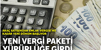 Yeni vergi paketi yürürlüğe girdi: Araç satışından Emlak Vergisi'ne kadar yeni dönem başlıyor