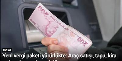 Yeni vergi paketi yürürlükte: Araç satışı, tapu, kira ve borçlanmada yeni dönem