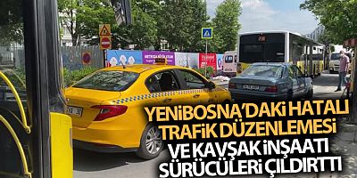 Yenibosna'daki hatalı trafik düzenlemesi ve kavşak inşaatı sürücüleri çıldırttı