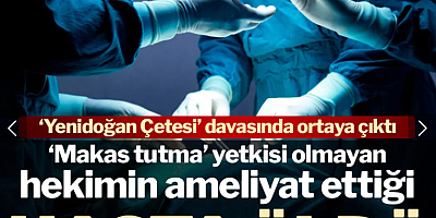 'Yenidoğan Çetesi' davasında ortaya çıktı! Skandal iddia: Hekimlikten men edildiği halde ameliyata girdi, hasta öldü