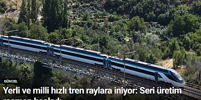 Yerli ve milli hızlı tren raylara iniyor: Seri üretim resmen başladı
