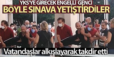 YKS'ye girecek engelli genci kucaklarında koşarak sınava yetiştirdiler