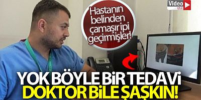 Yok böyle bir tedavi, doktor bile şaşırdı hastanın belinden çamaşır ipi geçirmişler