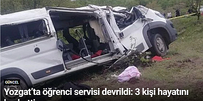 Yozgat’ta öğrenci servisi devrildi: 3 kişi hayatını kaybetti