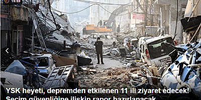 YSK heyeti, depremden etkilenen 11 ili ziyaret edecek! Seçim güvenliğine ilişkin rapor hazırlanacak