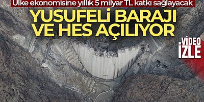 Yusufeli Barajı ve HES açılıyor