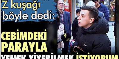 Z kuşağı böyle dedi: Cebimdeki parayla yemek yiyebilmek istiyorum