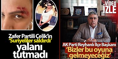 Zafer Partili Çelik'in 'Suriyeliler saldırdı' yalanı tutmadı