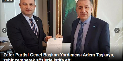 Zafer Partisi Genel Başkan Yardımcısı Adem Taşkaya, zehir zemberek sözlerle istifa etti