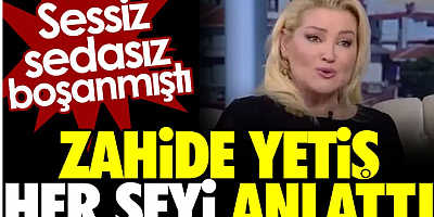 Zahide Yetiş her şeyi anlattı. Sessiz sedasız boşanmıştı