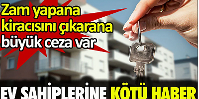 Zam yapana, kiracısını çıkarana büyük ceza var. Ev sahiplerine kötü haber