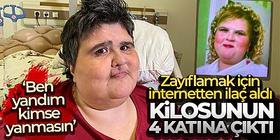 Zayıflamak için internetten ilaç aldı, 350 kiloyu aştı: 'Ben yandım kimse yanmasın'
