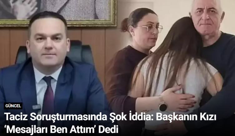 Taciz Soruşturmasında Şok İddia: Başkanın Kızı ‘Mesajları Ben Attım’ Dedi