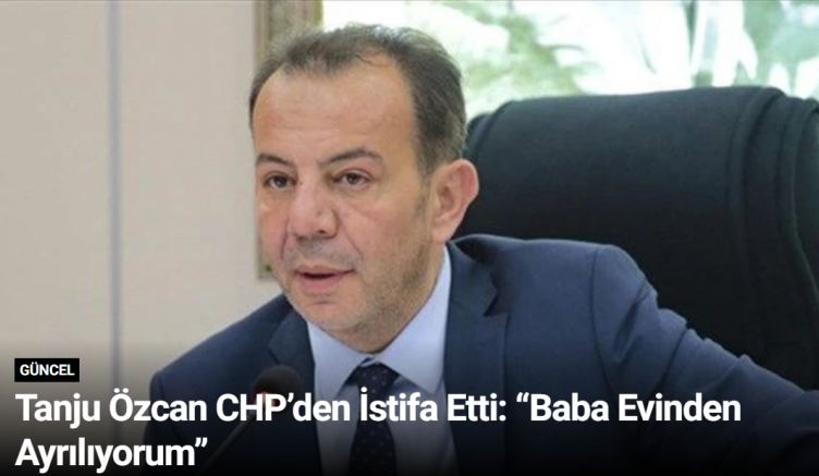 Tanju Özcan CHP’den İstifa Etti: “Baba Evinden Ayrılıyorum”