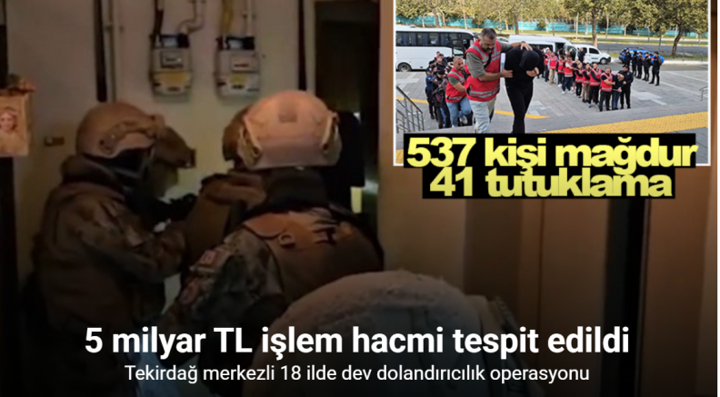Tekirdağ merkezli 18 ilde dev dolandırıcılık operasyonu: 537 kişi mağdur, 41 tutuklama