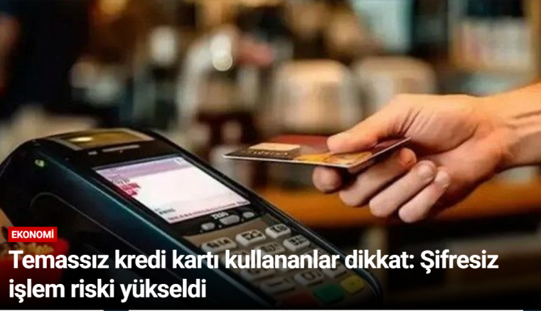 Temassız kredi kartı kullananlar dikkat: Şifresiz işlem riski yükseldi