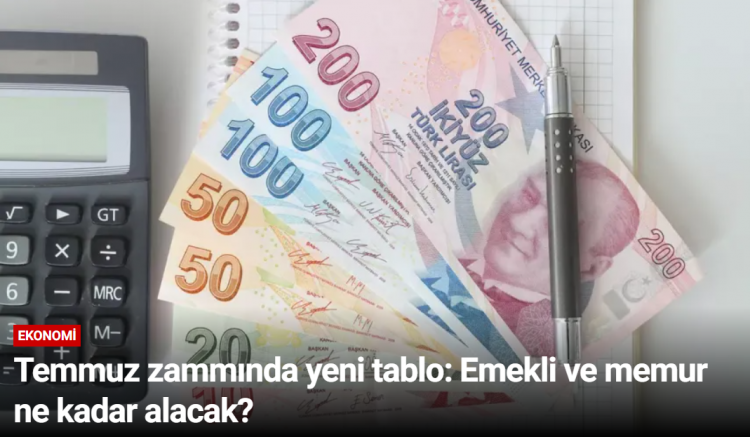 Temmuz zammında yeni tablo: Emekli ve memur ne kadar alacak?