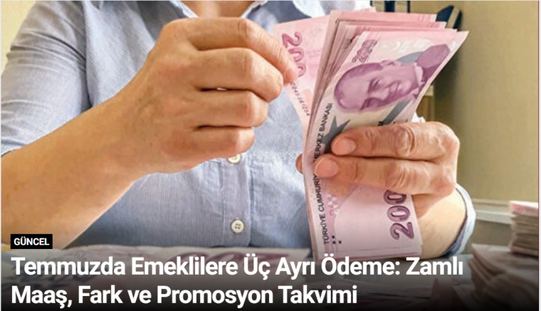Temmuzda Emeklilere Üç Ayrı Ödeme: Zamlı Maaş, Fark ve Promosyon Takvimi