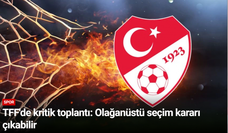 TFF'de kritik toplantı: Olağanüstü seçim kararı çıkabilir