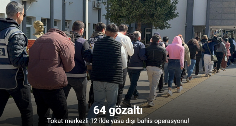 Tokat merkezli 12 ilde yasa dışı bahis operasyonu: 64 gözaltı