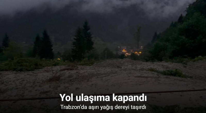 Trabzon’da aşırı yağış dereyi taşırdı, yol ulaşıma kapandı