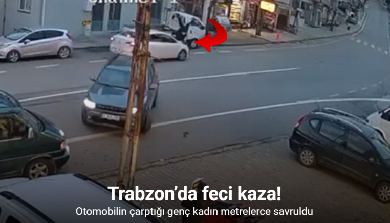 Trabzon’da otomobilin çarptığı genç kadın metrelerce savruldu... O anlar kamerada